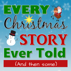 EVERY CHRISTMAS STORY EVER TOLD (AND THEN SOME)